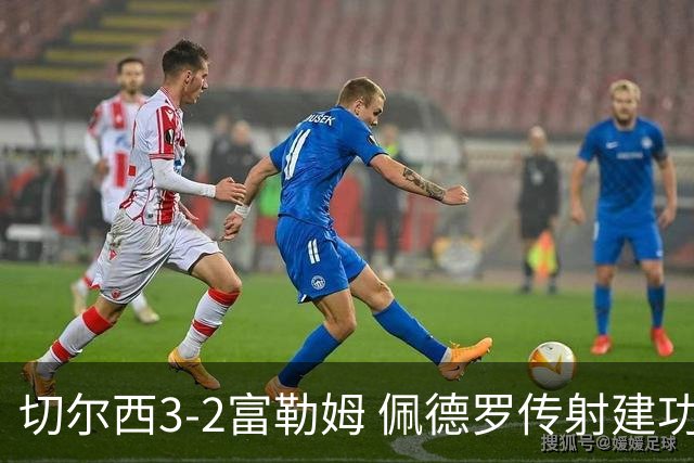 切尔西3-2富勒姆 佩德罗传射建功