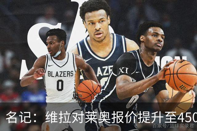 名记：维拉对莱奥报价提升至4500万欧，薪资报价涨至800万欧
